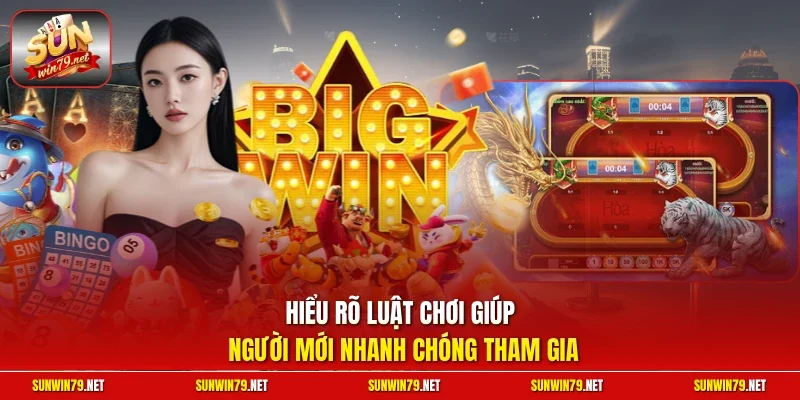 Hiểu rõ luật chơi giúp người mới nhanh chóng tham gia