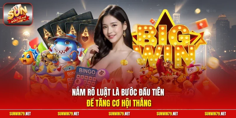 Nắm rõ luật là bước đầu tiên để tăng cơ hội thắng